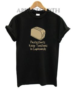 Protestants keep toasters in cupboards Funny Shirts