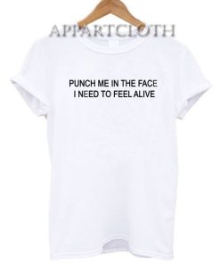 Punch Me In The Face I Need To Feel Alive New Funny Shirts