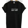 Sell Drugs BUY ART Funny Shirts