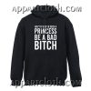 Ain't You Ever Seen A Princess Be A Bitch Hoodie