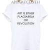 Art Is Either Plagiarism Or Revolution Funny Shirts