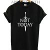 Arya Stark Not Today GOT Funny Shirts