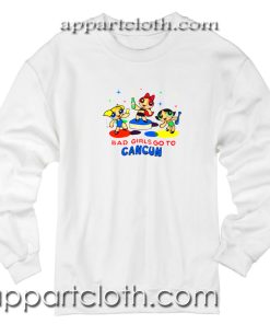 Bad girls Go To Cancun Sweatshirts