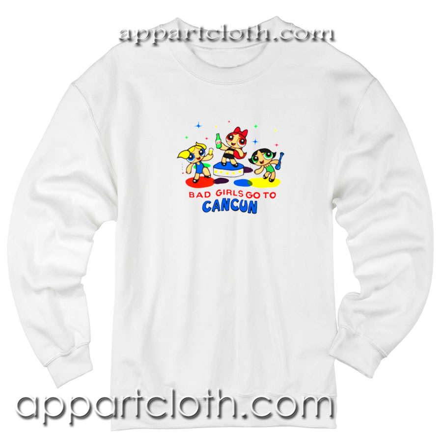 Bad girls Go To Cancun Sweatshirts