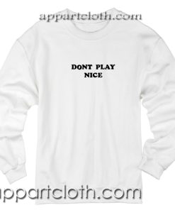 Dont Play Nice Unisex Sweatshirts