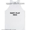 Dont Play Nice Adult tank top