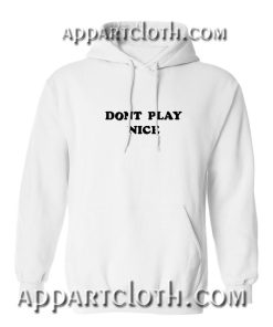 Dont Play Nice Hoodies