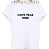 Dont Play Nice Funny Shirts