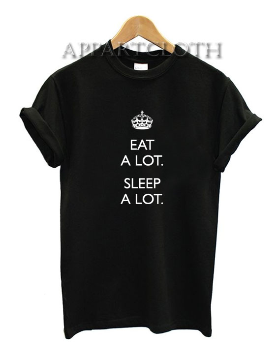 Eat a lot sleep a lot Funny Shirts