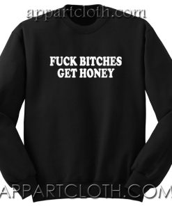 Fuck Bitches Get Honey Unisex Sweatshirts
