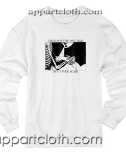 I Died For You One Time But Never Again Logo Unisex Sweatshirts