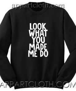 Look What You Made Me Do Unisex Sweatshirts