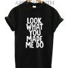 Look What You Made Me Do Funny Shirts