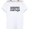 Remember where you came from Unisex Tshirt