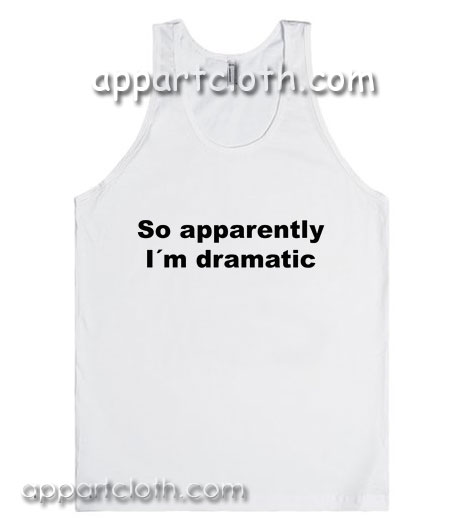 So apparently I´m dramatic Adult tank top