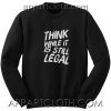 Think While It’s Still Legal Unisex Sweatshirts