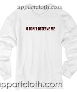 U don't deserve me Unisex Sweatshirts