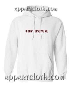 U don't deserve me Hoodies
