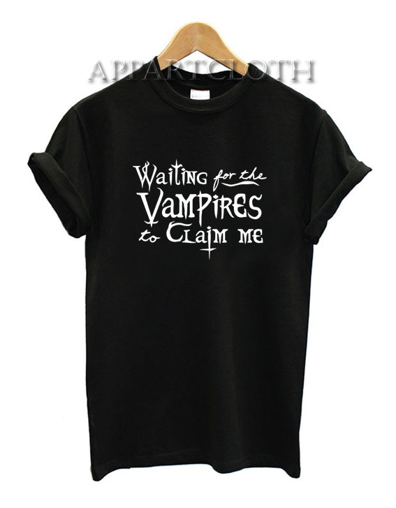 Waiting for the Vampires to Claim Me Funny Shirts