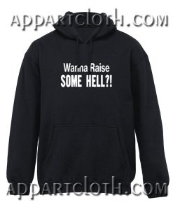 Wanna raise some hell Hoodies