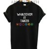 Whatever It Takes Funny Shirts