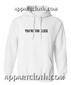 Youre too close Hoodies