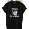 live slow die whenever Funny Shirts