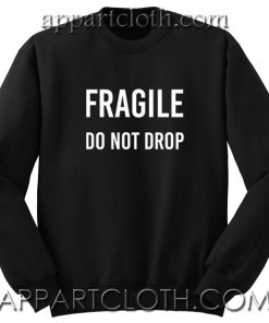 Fragile Do Not Drop Unisex Sweatshirts