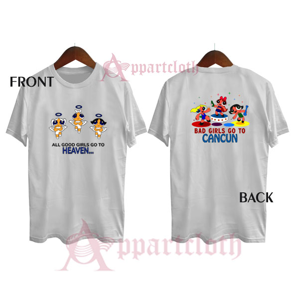 Good girls go to heaven bad girl go to cancun powerpuff girls Funny Shirts Size XS,S,M,L,XL,2XL - appartcloth Good girls go to heaven bad girl go to cancun powerpuff girls Funny Shirts Size XS,S,M,L,XL,2XL - appartcloth