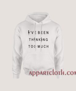 Ive been thinking too much Hoodies