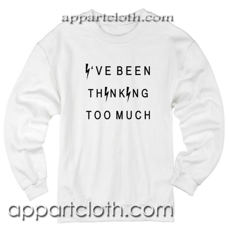 Ive been thinking too much Unisex Sweatshirts - appartcloth.com