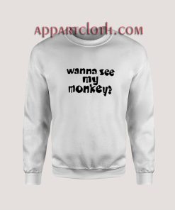 Wanna See My Monkey Unisex Sweatshirts