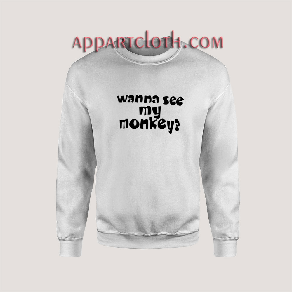Wanna See My Monkey Unisex Sweatshirts