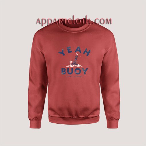 Yeah Buoy Life Is Good Unisex Sweatshirts