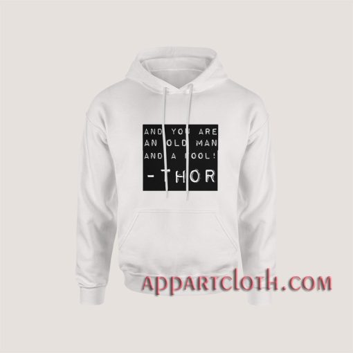 And You An Old Man Thor Quote Hoodies