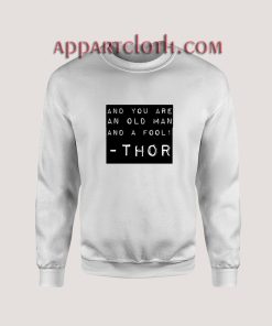 And You An Old Man Thor Quote Unisex Sweatshirts
