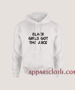 Black Girls Got The Juice Hoodies
