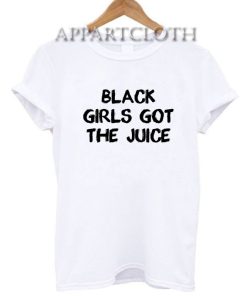 Black Girls Got The Juice Funny Shirts