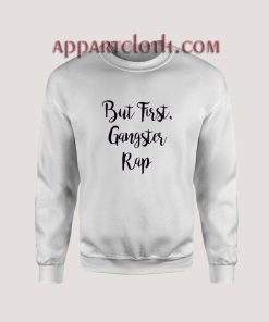 But First Gangster Rap Unisex Sweatshirts