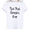 But First Gangster Rap Funny Shirts