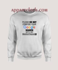 Google Search With My Medical Degree Unisex Sweatshirts