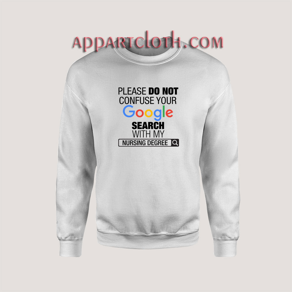 Google Search With My Nursing Degree Unisex Sweatshirts