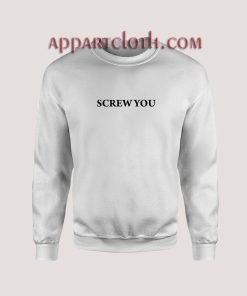 Screw You Unisex Sweatshirts