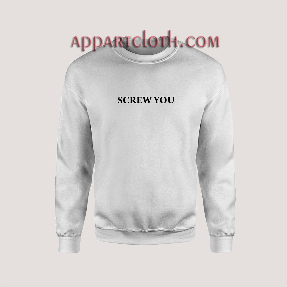 Screw You Unisex Sweatshirts