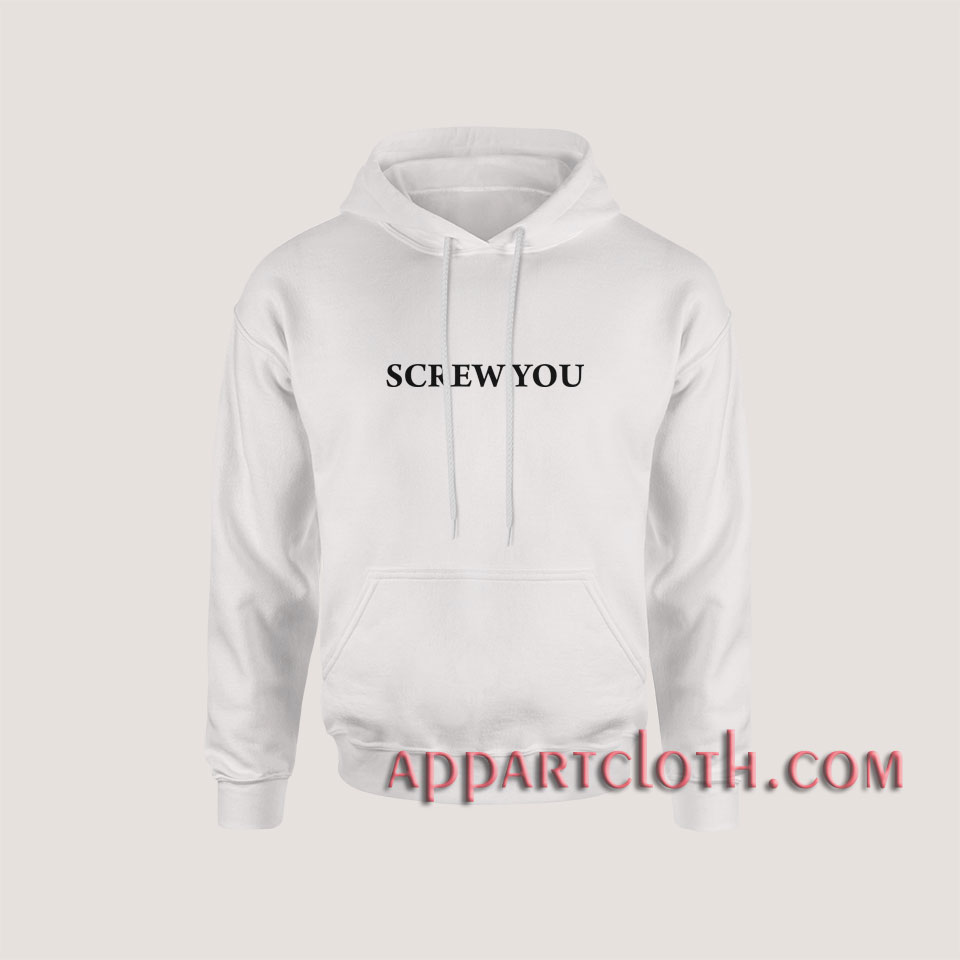 Screw You Hoodies