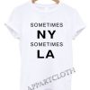 Sometimes New York LA Funny Shirts