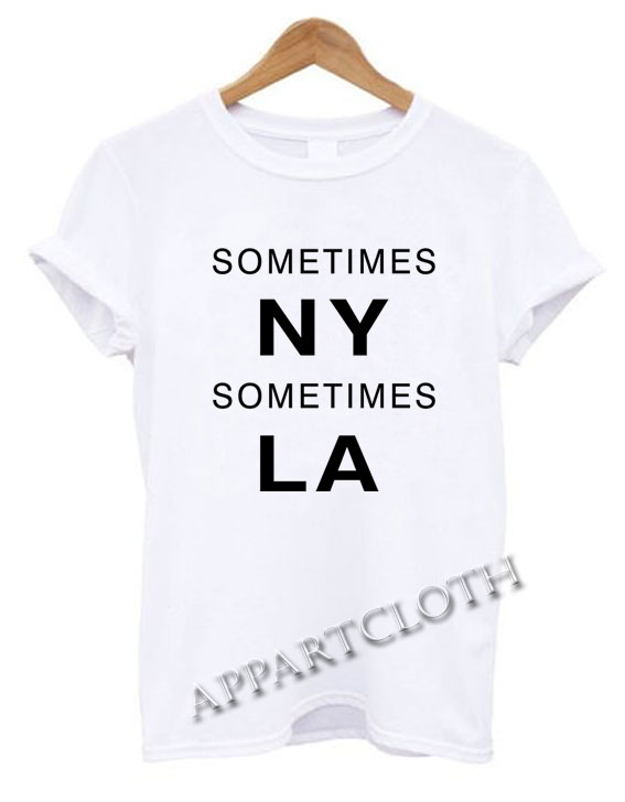 Sometimes New York LA Funny Shirts