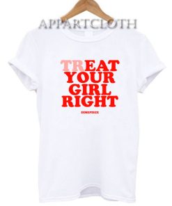 Treat Your Girl Right Funny Shirts