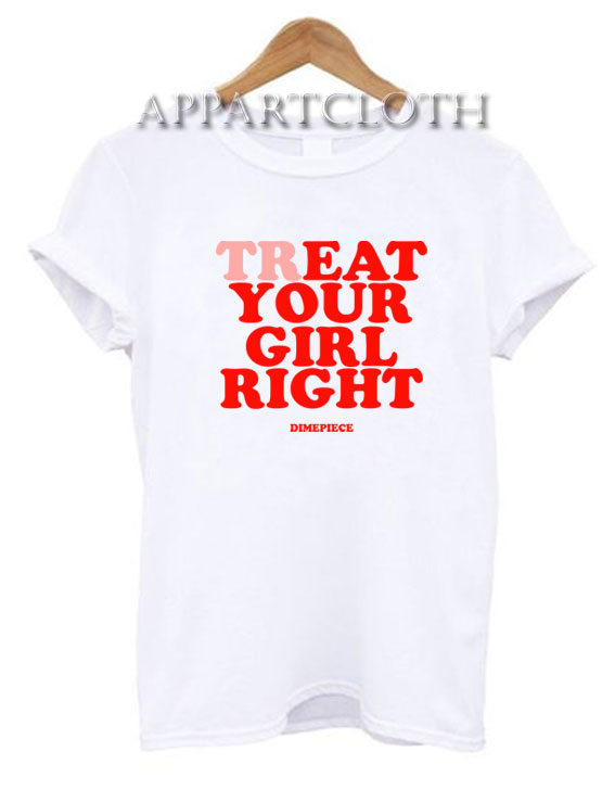 Treat Your Girl Right Funny Shirts