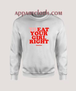 Treat Your Girl Right Unisex Sweatshirts